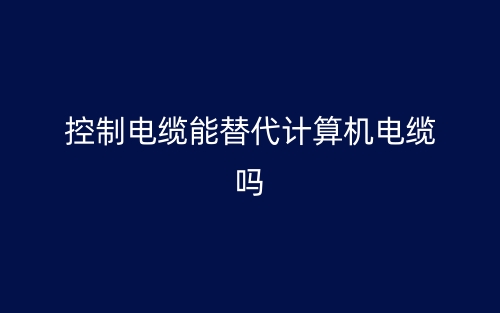 控制电缆能替代计算机电缆吗？(图1)