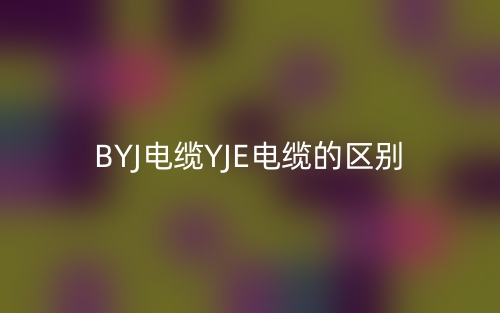 BYJ电缆YJE电缆的区别(图1)
