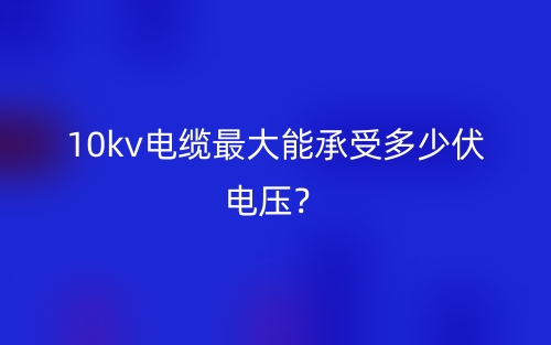 10kv电缆最大能承受多少伏电压？(图1)