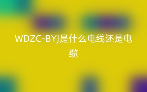 WDZC-BYJ是什么电线还是电缆？(图1)