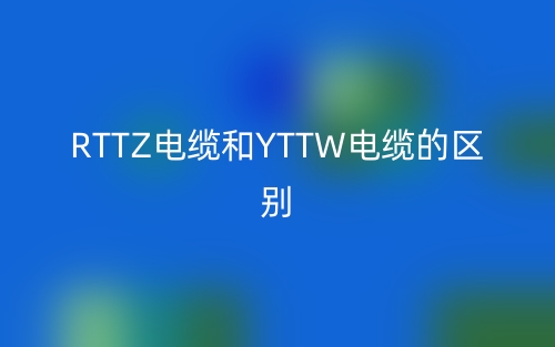 RTTZ电缆和YTTW电缆的区别(图1)