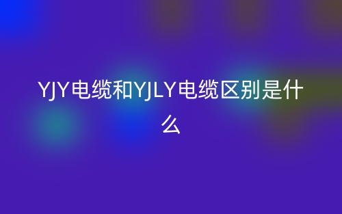 YJY电缆和YJLY电缆区别是什么？(图1)