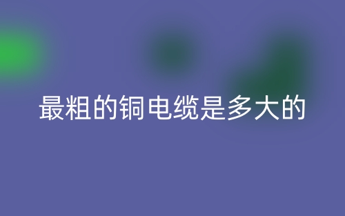 最粗的铜电缆是多大的？(图1)