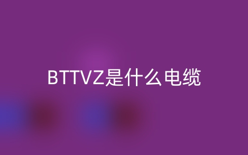 BTTVZ是什么电缆？(图1)