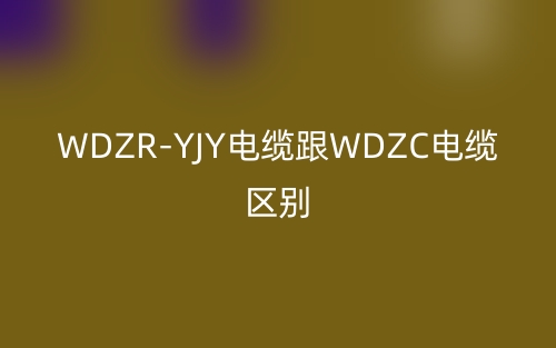 WDZR-YJY电缆跟WDZC电缆区别(图1)