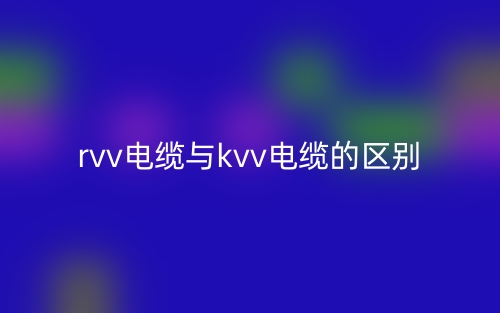 rvv电缆与kvv电缆的区别是什么？(图1)