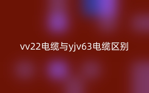 vv22电缆与yjv63电缆的区别是什么？(图1)