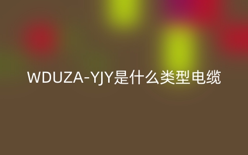 WDUZA-YJY是什么类型电缆？(图1)