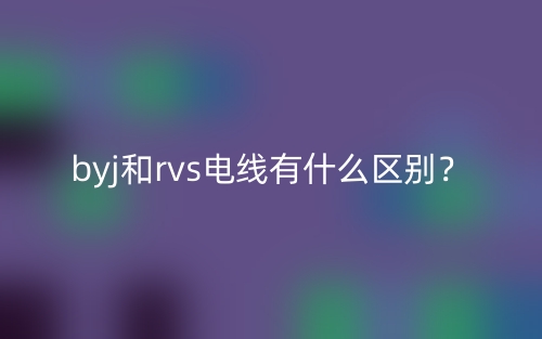 byj和rvs电线有什么区别？(图1)