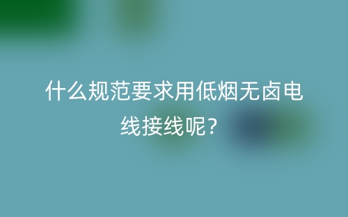 什么规范要求用低烟无卤电线接线呢？(图1)