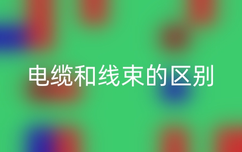 电缆和线束的区别是什么？(图1)
