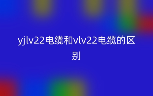 yjlv22电缆和vlv22电缆的区别是什么？(图1)
