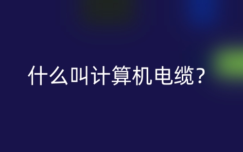 什么叫计算机电缆？(图1)