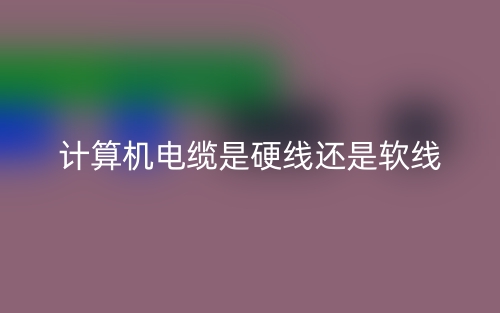 计算机电缆是硬线还是软线？(图1)