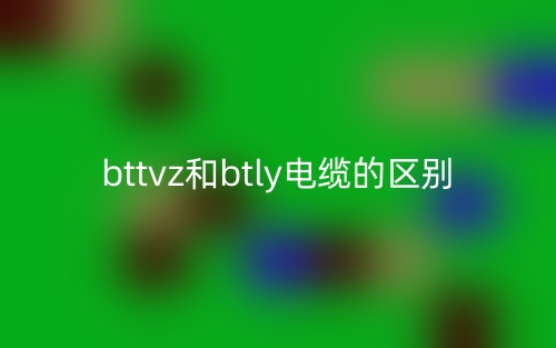 bttvz和btly电缆的区别是什么？(图1)