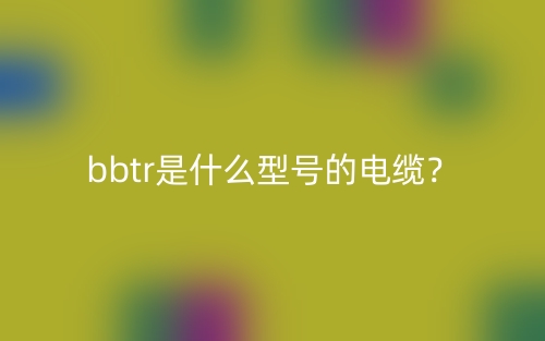 bbtr是什么型号的电缆？(图1)