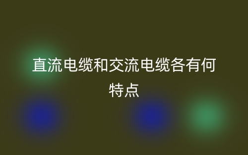 直流电缆和交流电缆各有何特点?(图1)