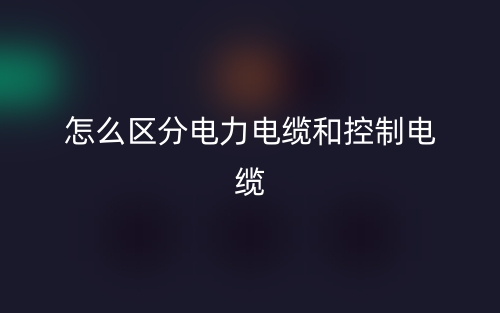 怎么区分电力电缆和控制电缆？(图1)