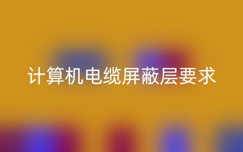 计算机电缆屏蔽层要求是什么？(图1)