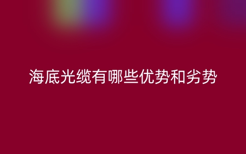 海底光缆有哪些优势和劣势？(图1)