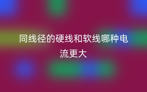 同线径的硬线和软线哪种电流更大？(图1)