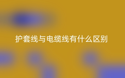 护套线与电缆线有什么区别？(图1)