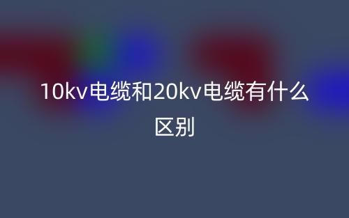 10kv电缆和20kv电缆有什么区别？(图1)