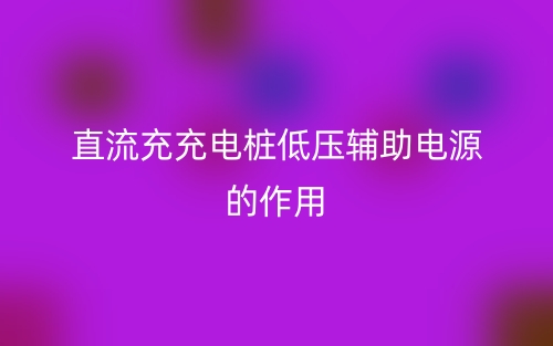 直流充充电桩低压辅助电源的作用(图1)