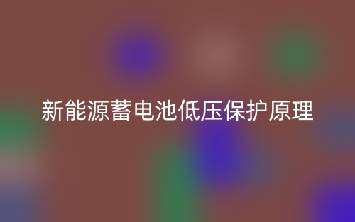 新能源蓄电池低压保护原理是什么？(图1)