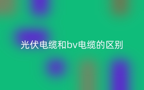 光伏电缆和bv电缆的区别是什么？(图1)