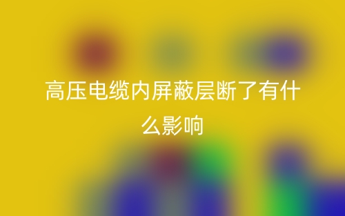 高压电缆内屏蔽层断了有什么影响？(图1)