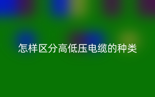 怎样区分高低压电缆的种类？(图1)