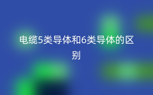 电缆5类导体和6类导体的区别是什么(图1)