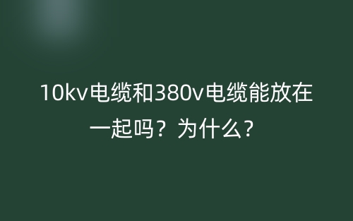 10kv电缆和380v电缆能放在一起吗？为什么？(图1)