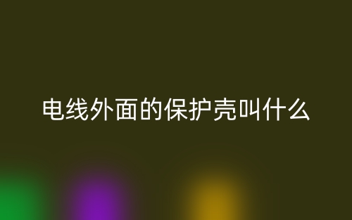 电线外面的保护壳叫什么？(图1)