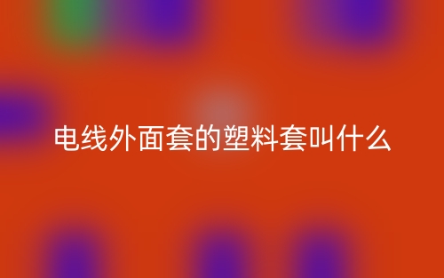 电线外面套的塑料套叫什么？(图1)