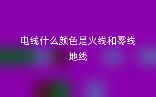 电线什么颜色是火线和零线地线？(图1)