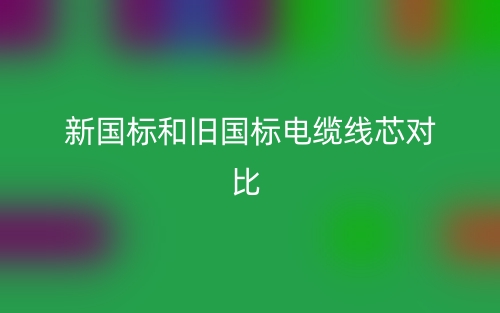 新国标和旧国标电缆线芯对比(图1)