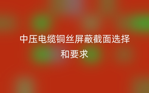 中压电缆铜丝屏蔽截面选择和要求(图1)