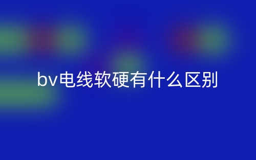 bv电线软硬有什么区别？(图1)