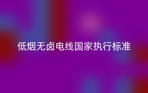 低烟无卤电线国家执行标准(图1)