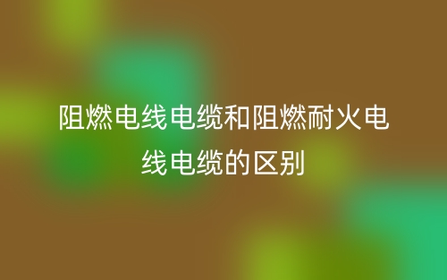阻燃电线电缆和阻燃耐火电线电缆的区别是什么？(图1)