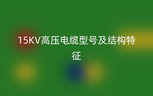 15KV高压电缆型号及结构特征(图1)