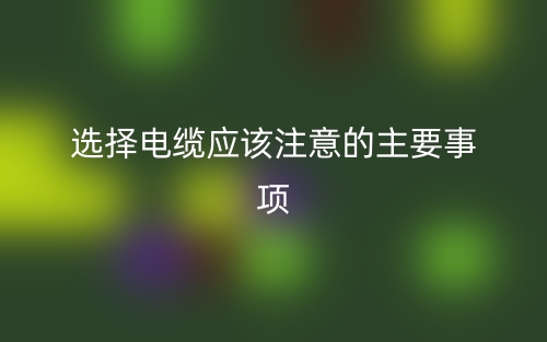 选择电缆应该注意的主要事项(图1)
