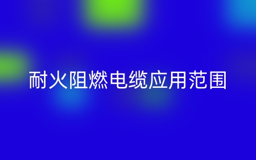 耐火阻燃电缆应用范围(图1)