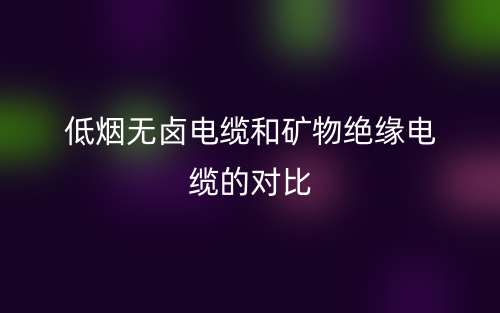 低烟无卤电缆和矿物绝缘电缆的对比(图1)