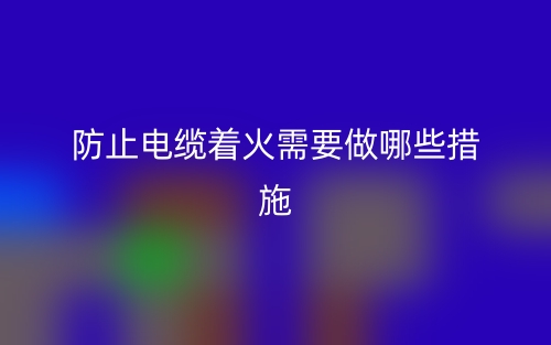 防止电缆着火需要做哪些措施(图1)