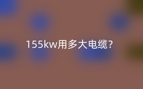 155kw用多大电缆？(图1)