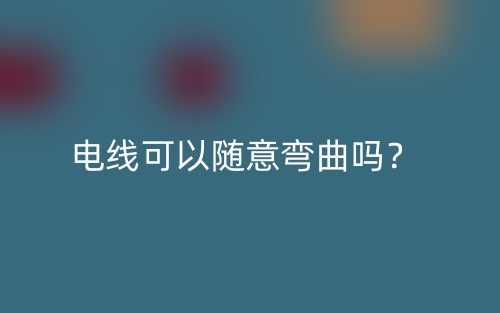 电线可以随意弯曲吗？(图1)