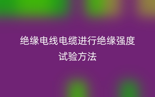绝缘电线电缆进行绝缘强度试验方法(图1)